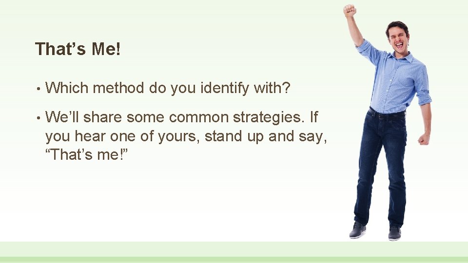 That’s Me! • Which method do you identify with? • We’ll share some common