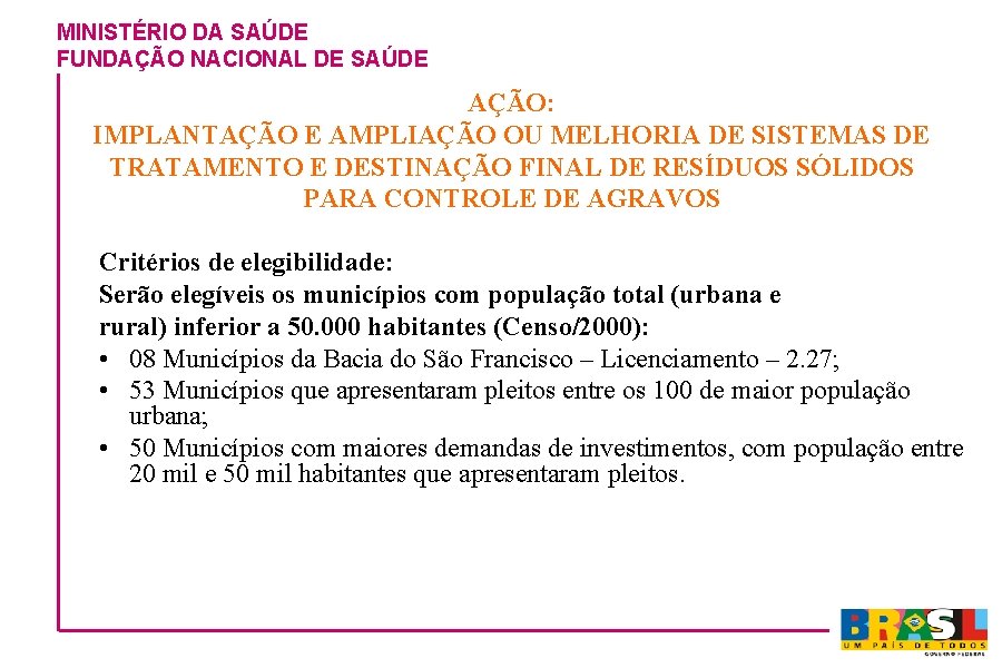 MINISTÉRIO DA SAÚDE FUNDAÇÃO NACIONAL DE SAÚDE AÇÃO: IMPLANTAÇÃO E AMPLIAÇÃO OU MELHORIA DE