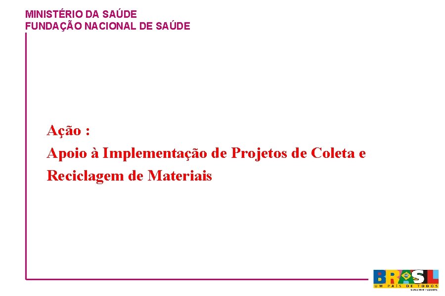 MINISTÉRIO DA SAÚDE FUNDAÇÃO NACIONAL DE SAÚDE Ação : Apoio à Implementação de Projetos