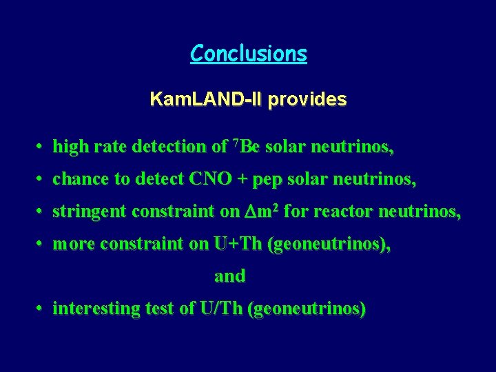Conclusions Kam. LAND-II provides • high rate detection of 7 Be solar neutrinos, •