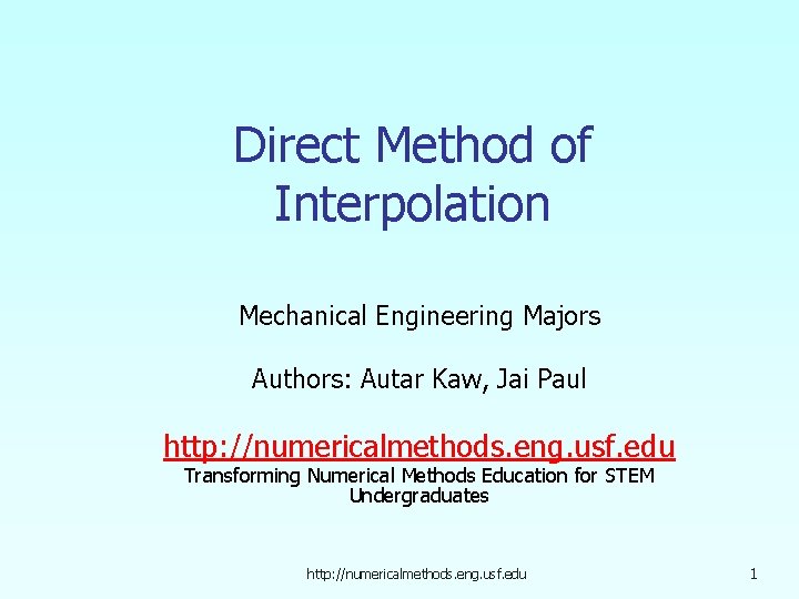 Direct Method of Interpolation Mechanical Engineering Majors Authors: Autar Kaw, Jai Paul http: //numericalmethods.