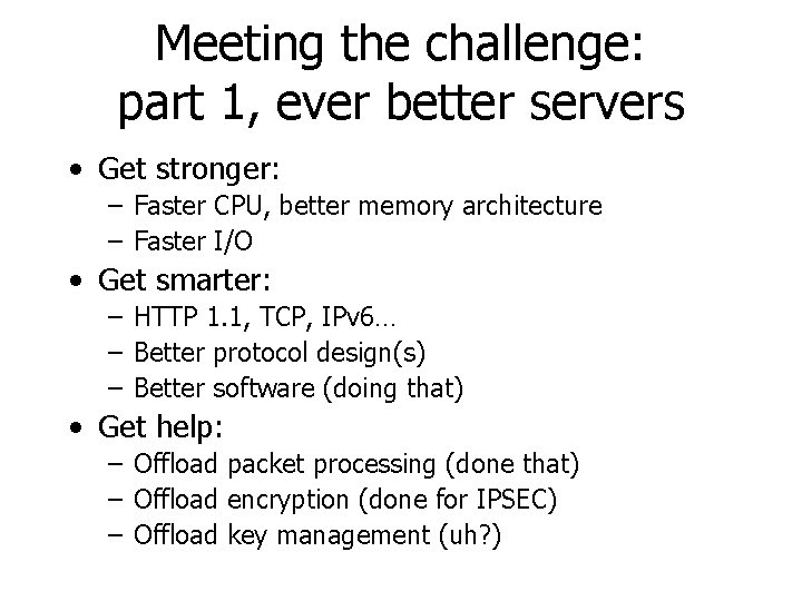 Meeting the challenge: part 1, ever better servers • Get stronger: – Faster CPU,