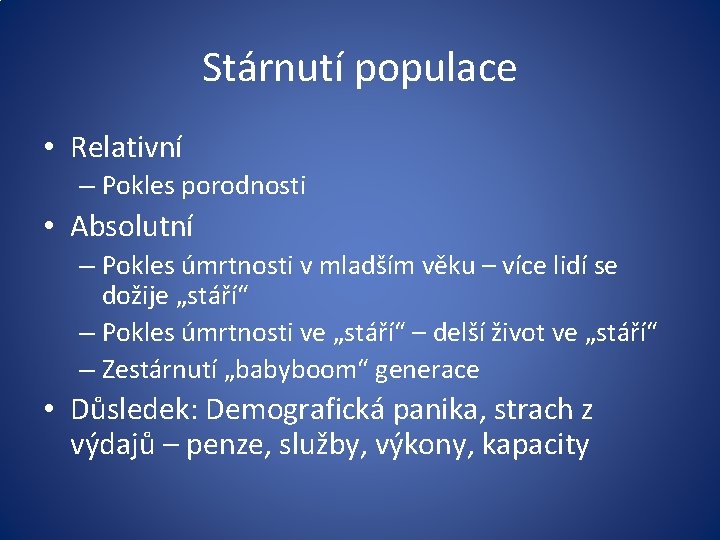 Stárnutí populace • Relativní – Pokles porodnosti • Absolutní – Pokles úmrtnosti v mladším