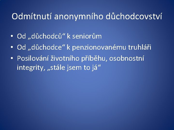 Odmítnutí anonymního důchodcovství • Od „důchodců“ k seniorům • Od „důchodce“ k penzionovanému truhláři