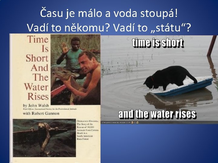 Času je málo a voda stoupá! Vadí to někomu? Vadí to „státu“? 