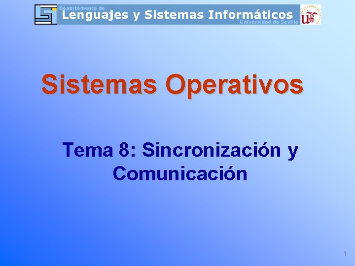 Sistemas Operativos Tema 8: Sincronización y Comunicación 1 