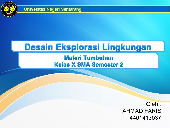 Univesitas Negeri Semarang Desain Eksplorasi Lingkungan Oleh : AHMAD FARIS 4401413037 