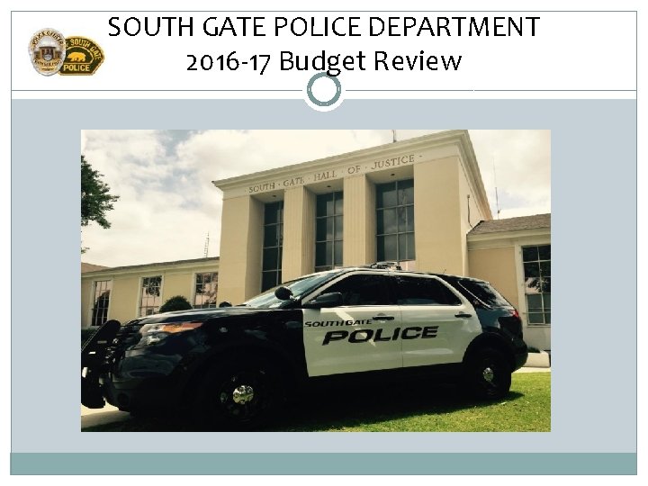SOUTH GATE POLICE DEPARTMENT 2016 -17 Budget Review 