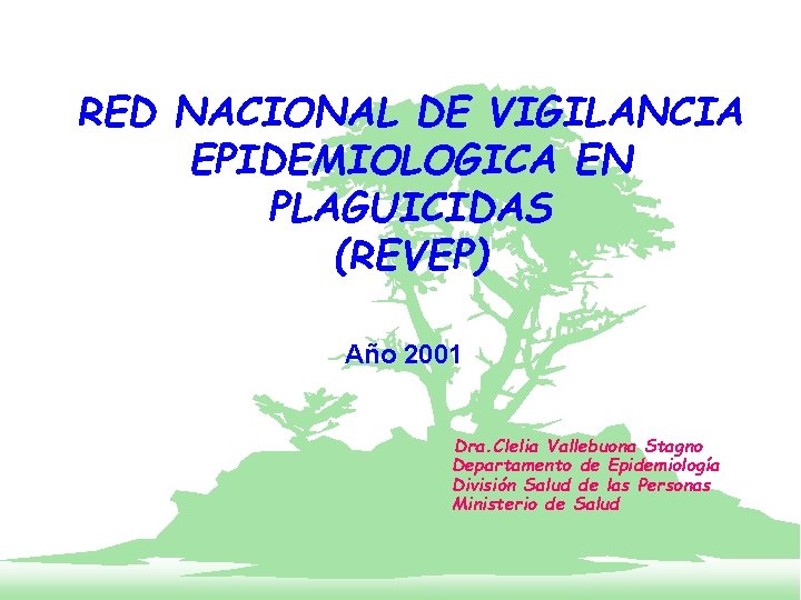 RED NACIONAL DE VIGILANCIA EPIDEMIOLOGICA EN PLAGUICIDAS (REVEP) Año 2001 Dra. Clelia Vallebuona Stagno