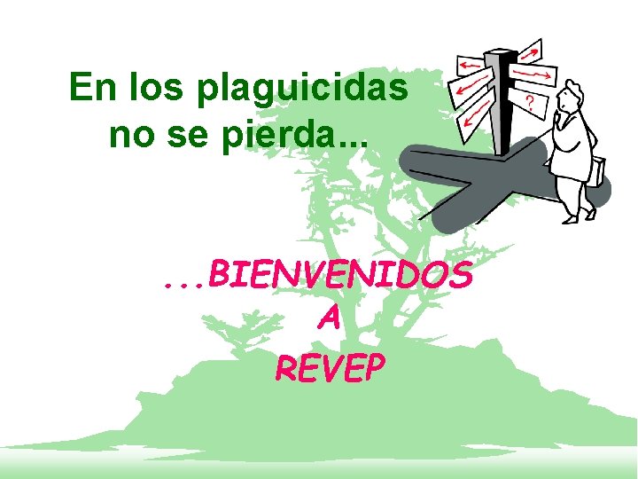 En los plaguicidas no se pierda. . . BIENVENIDOS A REVEP 