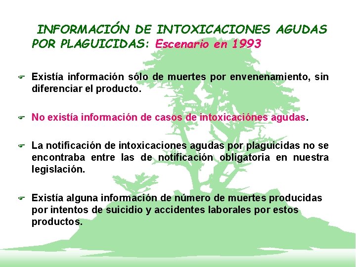 INFORMACIÓN DE INTOXICACIONES AGUDAS POR PLAGUICIDAS: Escenario en 1993 F Existía información sólo de