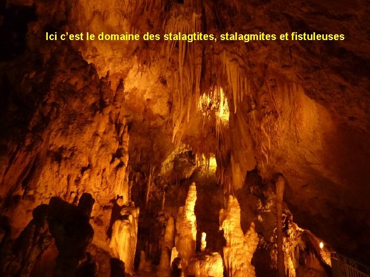 Ici c’est le domaine des stalagtites, stalagmites et fistuleuses 