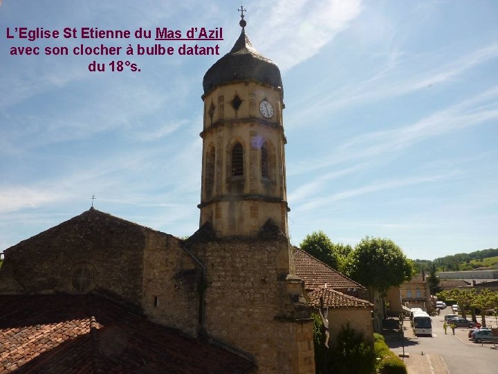 L’Eglise St Etienne du Mas d’Azil avec son clocher à bulbe datant du 18°s.
