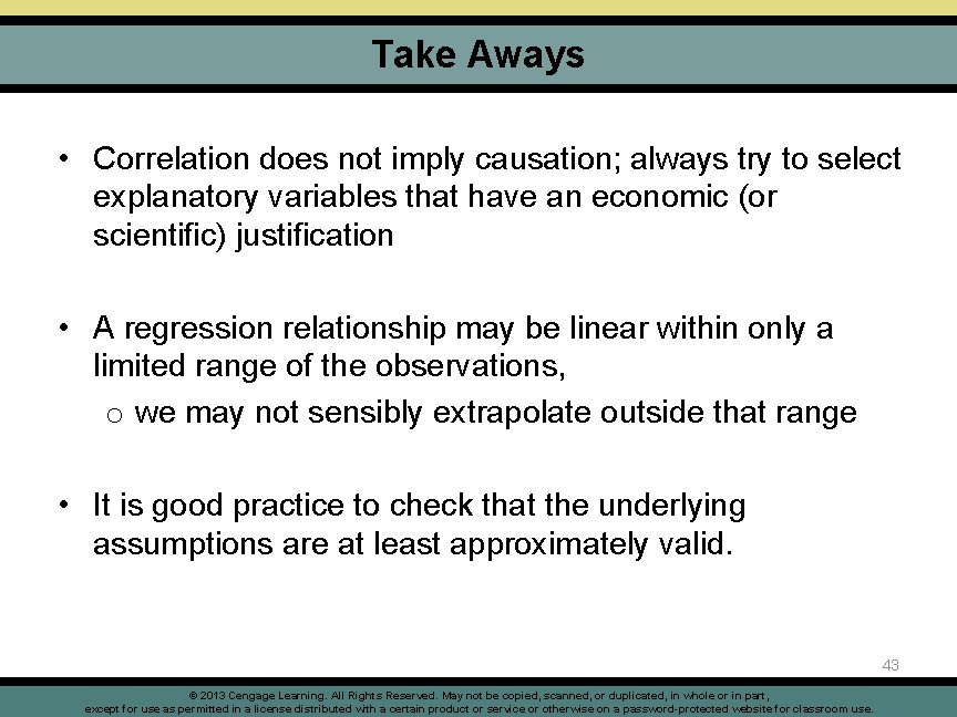 Take Aways • Correlation does not imply causation; always try to select explanatory variables