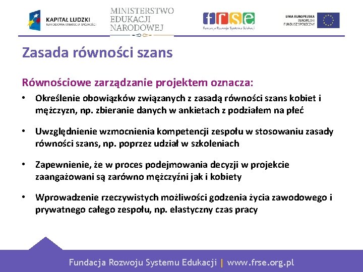 Zasada równości szans Równościowe zarządzanie projektem oznacza: • Określenie obowiązków związanych z zasadą równości