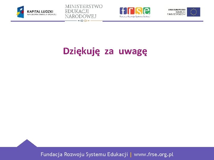 Dziękuję za uwagę Fundacja Rozwoju Systemu Edukacji | www. frse. org. pl 