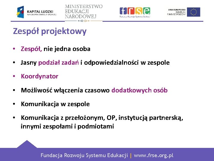 Zespół projektowy • Zespół, nie jedna osoba • Jasny podział zadań i odpowiedzialności w