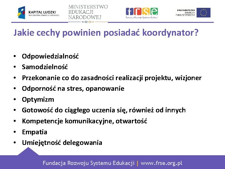 Jakie cechy powinien posiadać koordynator? • • • Odpowiedzialność Samodzielność Przekonanie co do zasadności