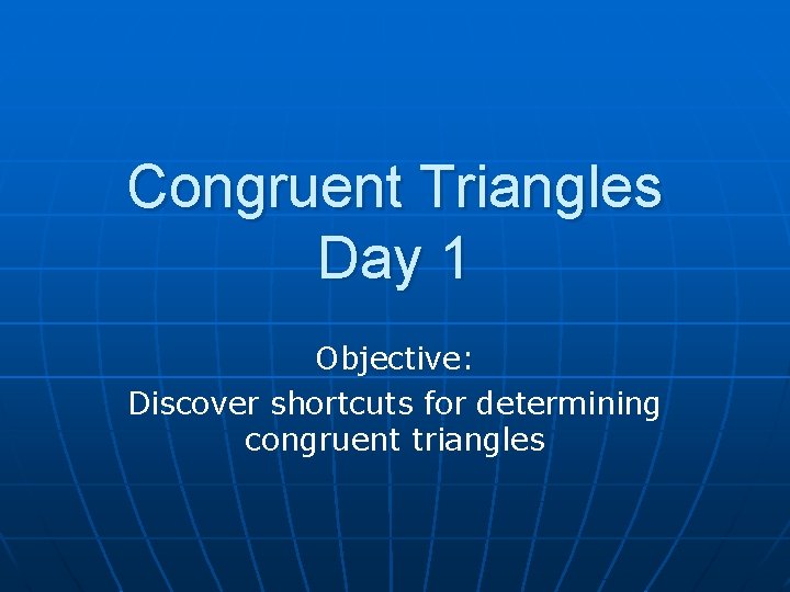 Congruent Triangles Day 1 Objective: Discover shortcuts for determining congruent triangles 