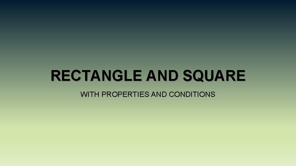 RECTANGLE AND SQUARE WITH PROPERTIES AND CONDITIONS 