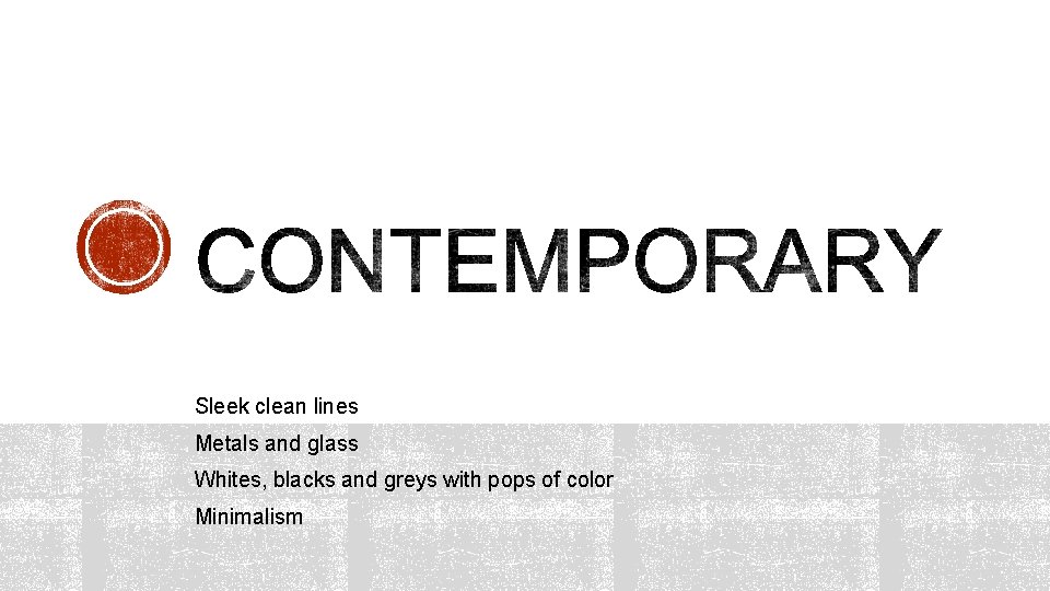 Sleek clean lines Metals and glass Whites, blacks and greys with pops of color