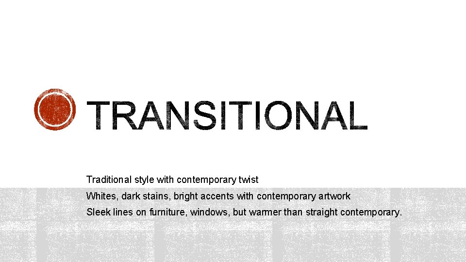 Traditional style with contemporary twist Whites, dark stains, bright accents with contemporary artwork Sleek