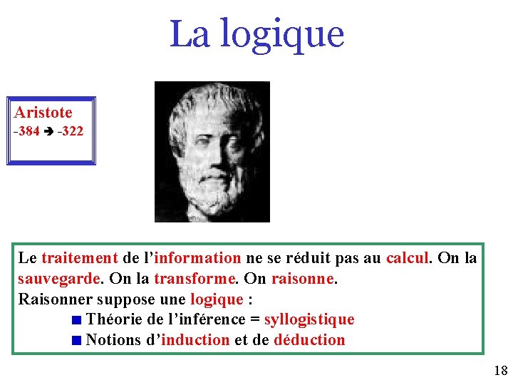 La logique Aristote -384 -322 Le traitement de l’information ne se réduit pas au