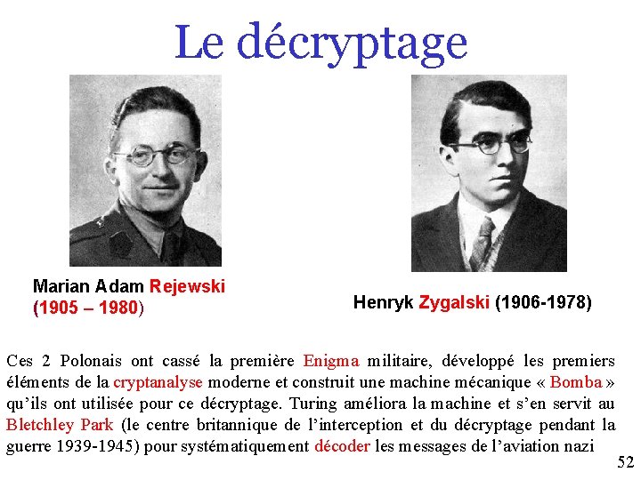 Le décryptage Marian Adam Rejewski (1905 – 1980) Henryk Zygalski (1906 -1978) Ces 2