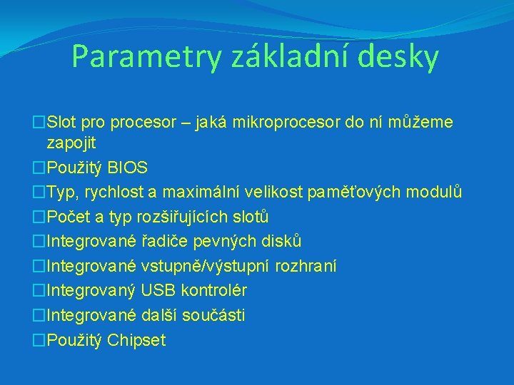 Parametry základní desky �Slot procesor – jaká mikroprocesor do ní můžeme zapojit �Použitý BIOS