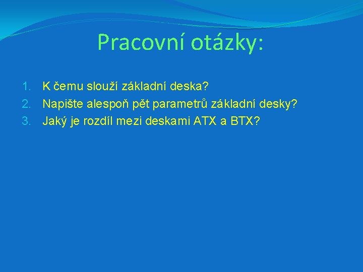 Pracovní otázky: 1. K čemu slouží základní deska? 2. Napište alespoň pět parametrů základní