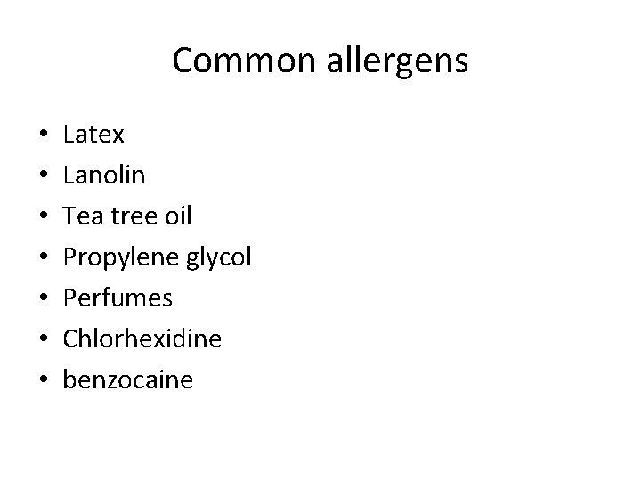 Common allergens • • Latex Lanolin Tea tree oil Propylene glycol Perfumes Chlorhexidine benzocaine Common allergens • • Latex Lanolin Tea tree oil Propylene glycol Perfumes Chlorhexidine benzocaine