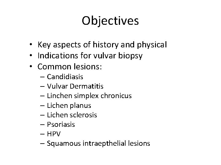 Objectives • Key aspects of history and physical • Indications for vulvar biopsy • Objectives • Key aspects of history and physical • Indications for vulvar biopsy •