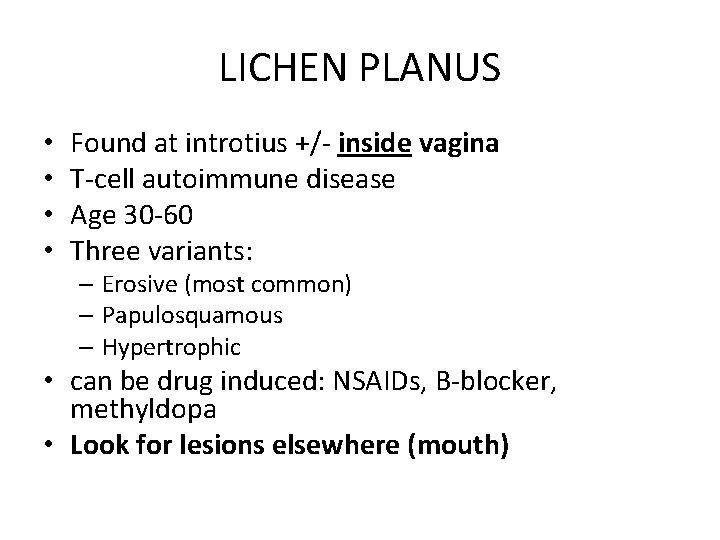 LICHEN PLANUS • • Found at introtius +/- inside vagina T-cell autoimmune disease Age LICHEN PLANUS • • Found at introtius +/- inside vagina T-cell autoimmune disease Age