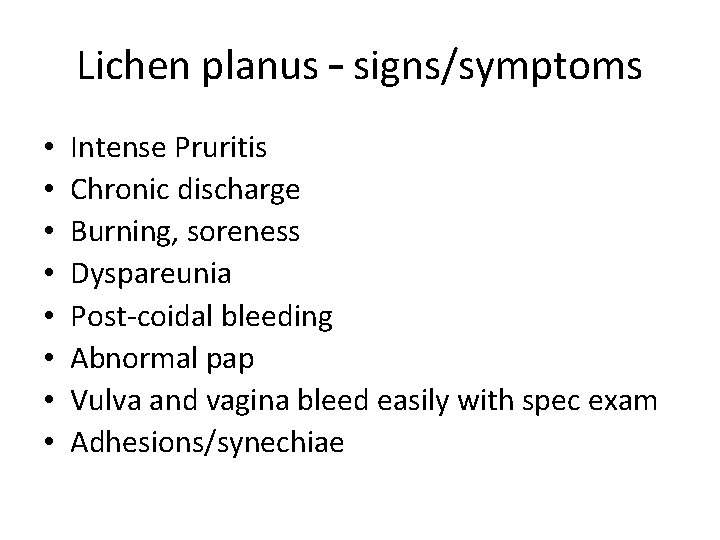 Lichen planus – signs/symptoms • • Intense Pruritis Chronic discharge Burning, soreness Dyspareunia Post-coidal Lichen planus – signs/symptoms • • Intense Pruritis Chronic discharge Burning, soreness Dyspareunia Post-coidal
