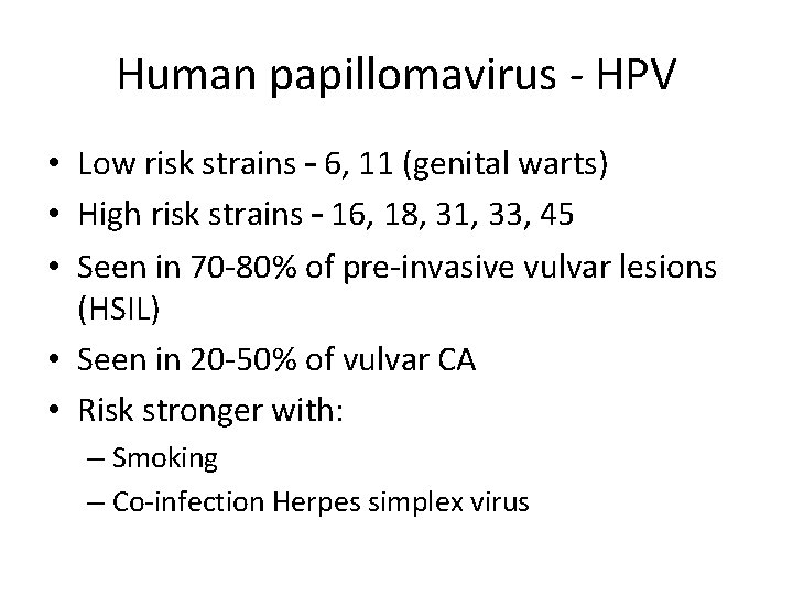 Human papillomavirus - HPV • Low risk strains – 6, 11 (genital warts) • Human papillomavirus - HPV • Low risk strains – 6, 11 (genital warts) •