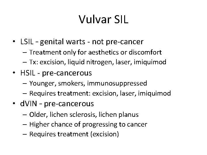 Vulvar SIL • LSIL – genital warts - not pre-cancer – Treatment only for Vulvar SIL • LSIL – genital warts - not pre-cancer – Treatment only for