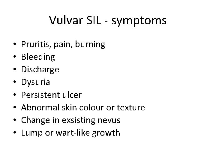 Vulvar SIL - symptoms • • Pruritis, pain, burning Bleeding Discharge Dysuria Persistent ulcer Vulvar SIL - symptoms • • Pruritis, pain, burning Bleeding Discharge Dysuria Persistent ulcer