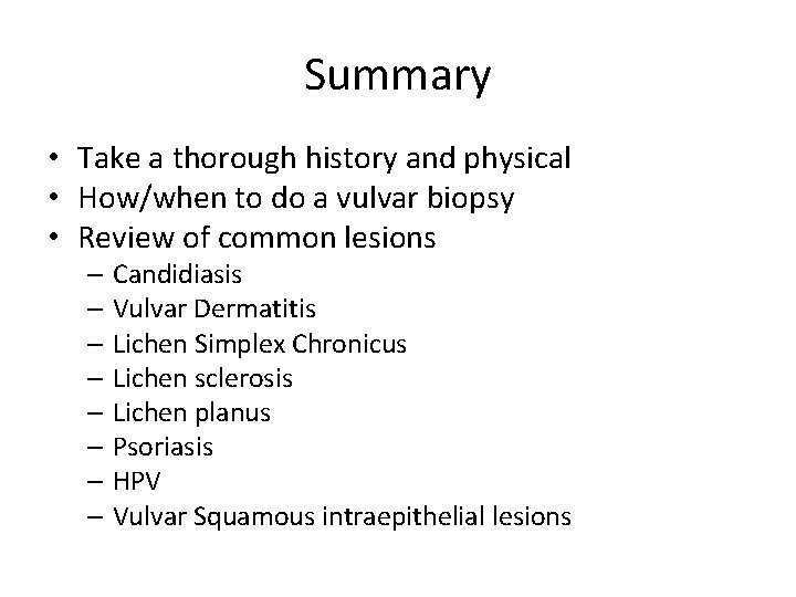 Summary • Take a thorough history and physical • How/when to do a vulvar Summary • Take a thorough history and physical • How/when to do a vulvar