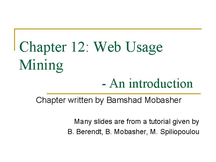 Chapter 12: Web Usage Mining - An introduction Chapter written by Bamshad Mobasher Many