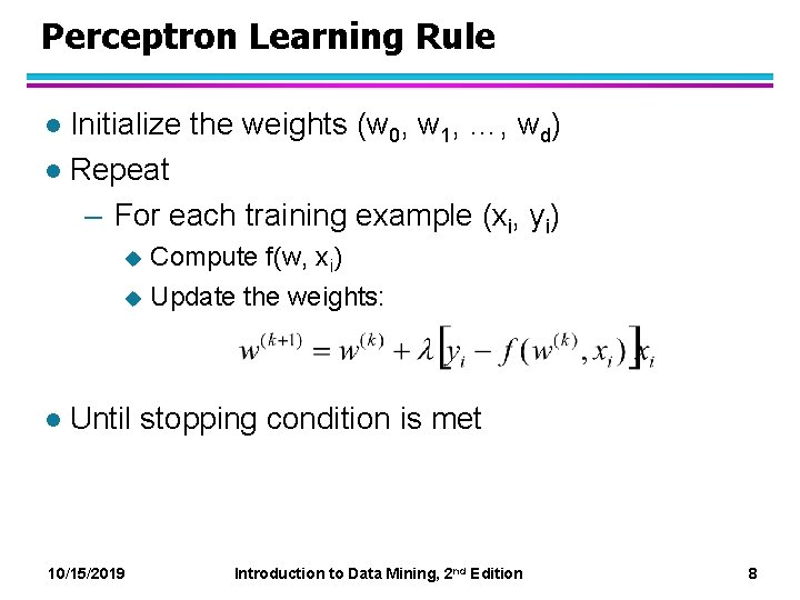 Perceptron Learning Rule Initialize the weights (w 0, w 1, …, wd) l Repeat