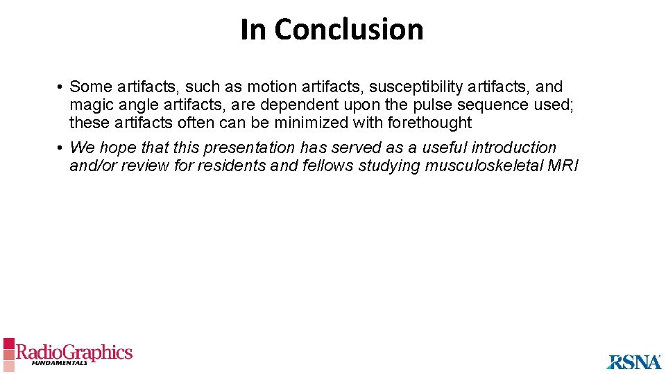 In Conclusion • Some artifacts, such as motion artifacts, susceptibility artifacts, and magic angle