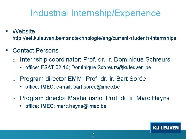 Industrial Internship/Experience • Website: http: //set. kuleuven. be/nanotechnologie/eng/current-students/internships • Contact Persons o Internship coordinator: