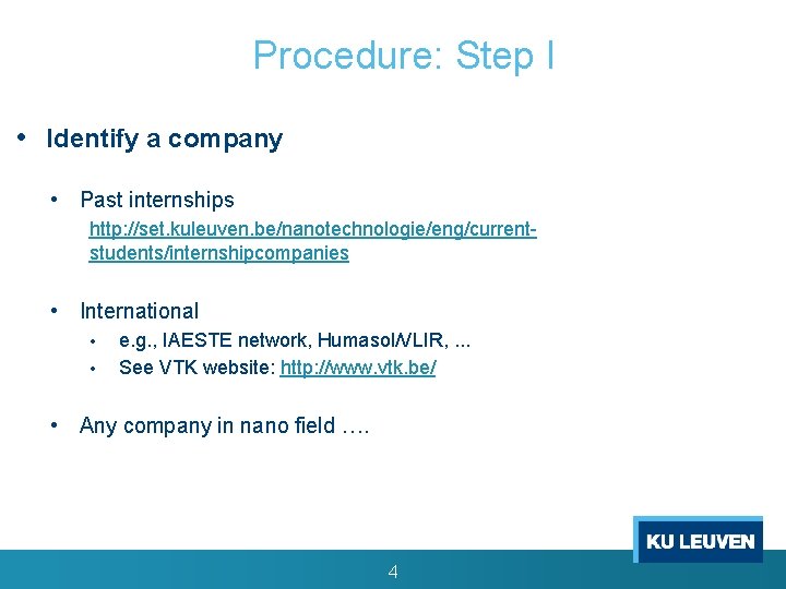 Procedure: Step I • Identify a company • Past internships http: //set. kuleuven. be/nanotechnologie/eng/currentstudents/internshipcompanies