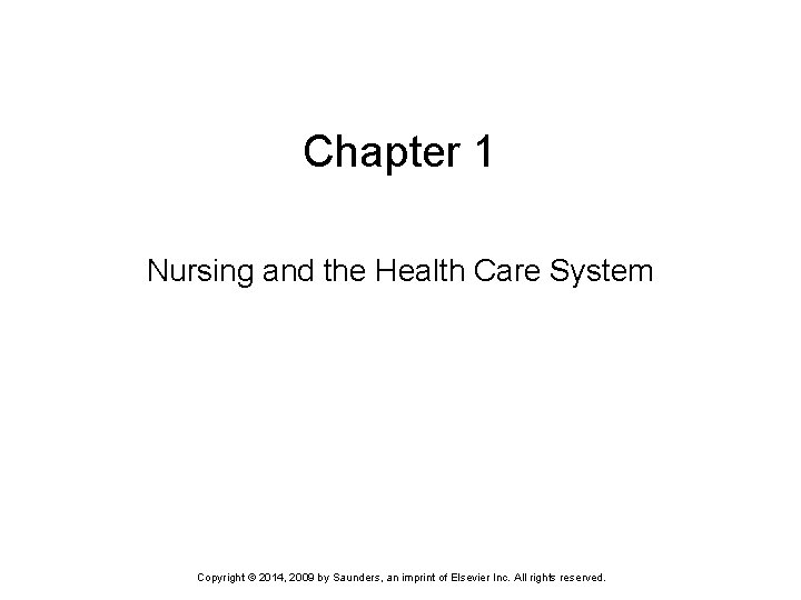 Chapter 1 Nursing and the Health Care System Copyright © 2014, 2009 by Saunders, Chapter 1 Nursing and the Health Care System Copyright © 2014, 2009 by Saunders,
