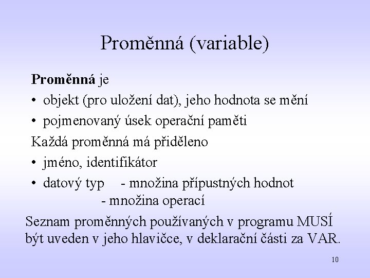 Proměnná (variable) Proměnná je • objekt (pro uložení dat), jeho hodnota se mění •