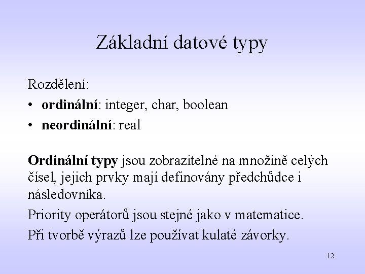 Základní datové typy Rozdělení: • ordinální: integer, char, boolean • neordinální: real Ordinální typy