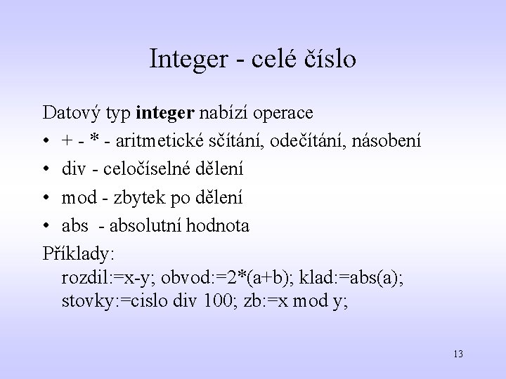 Integer - celé číslo Datový typ integer nabízí operace • + - * -