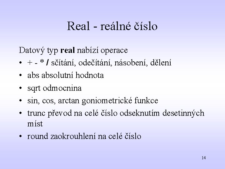 Real - reálné číslo Datový typ real nabízí operace • + - * /