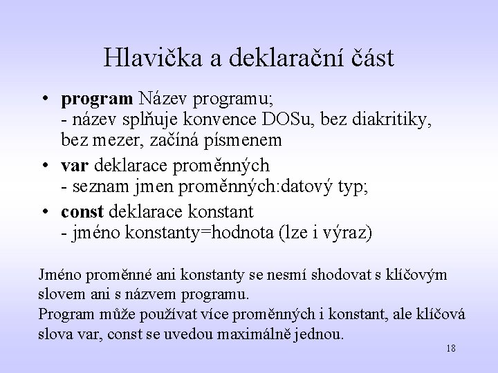 Hlavička a deklarační část • program Název programu; - název splňuje konvence DOSu, bez