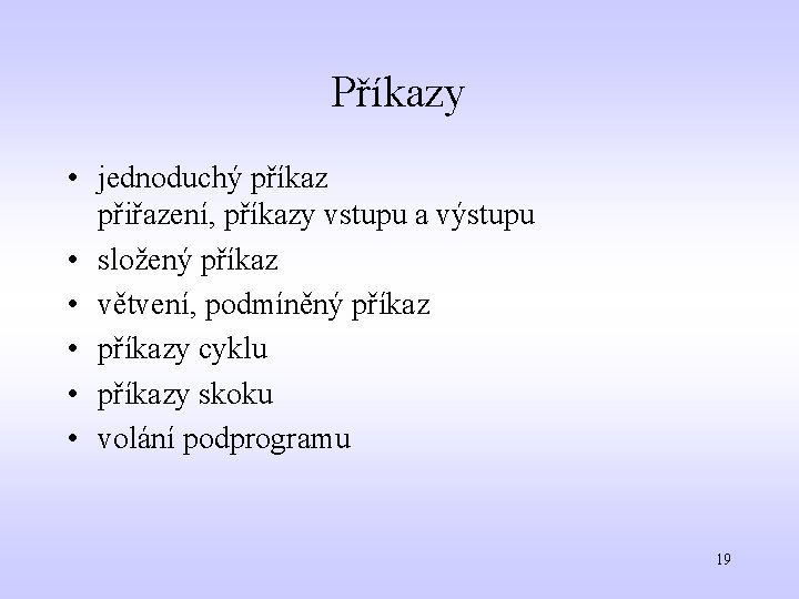 Příkazy • jednoduchý příkaz přiřazení, příkazy vstupu a výstupu • složený příkaz • větvení,